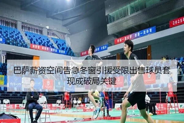 巴萨薪资空间告急冬窗引援受限出售球员套现成破局关键